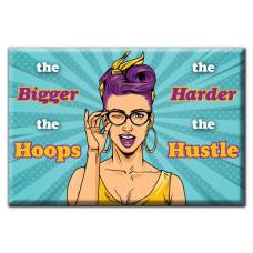 The Bigger the Hoops the Harder the Hustle Magnet image