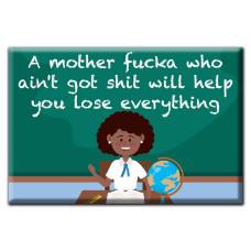 A mother fucka who ain't got shit will help you loose everything Magnet image