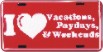 I Love Vacations, Paydays and Weekends LICENSE PLATE