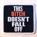 BITCH DOESN'T  FALL OFF PATCH'S