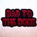 BAD TO THE BONE EMBROIDERED BIKER PATCH