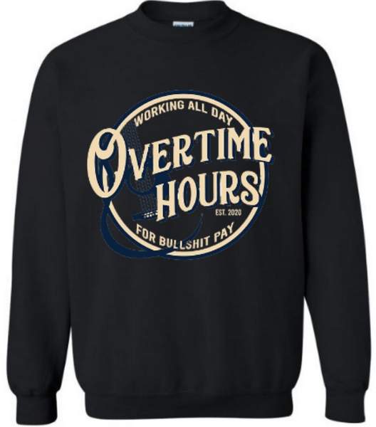 OVER TIME HOURS BULLSHIT PAY black SWEATSHIRTs