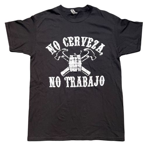 No Cerveza No Trabajo  US Screenprinted 100% Cotton T-SHIRTs