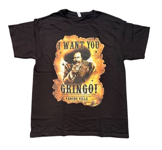 I Want You Gringo ----- Pancho Villa Mexican  T-SHIRTs.....