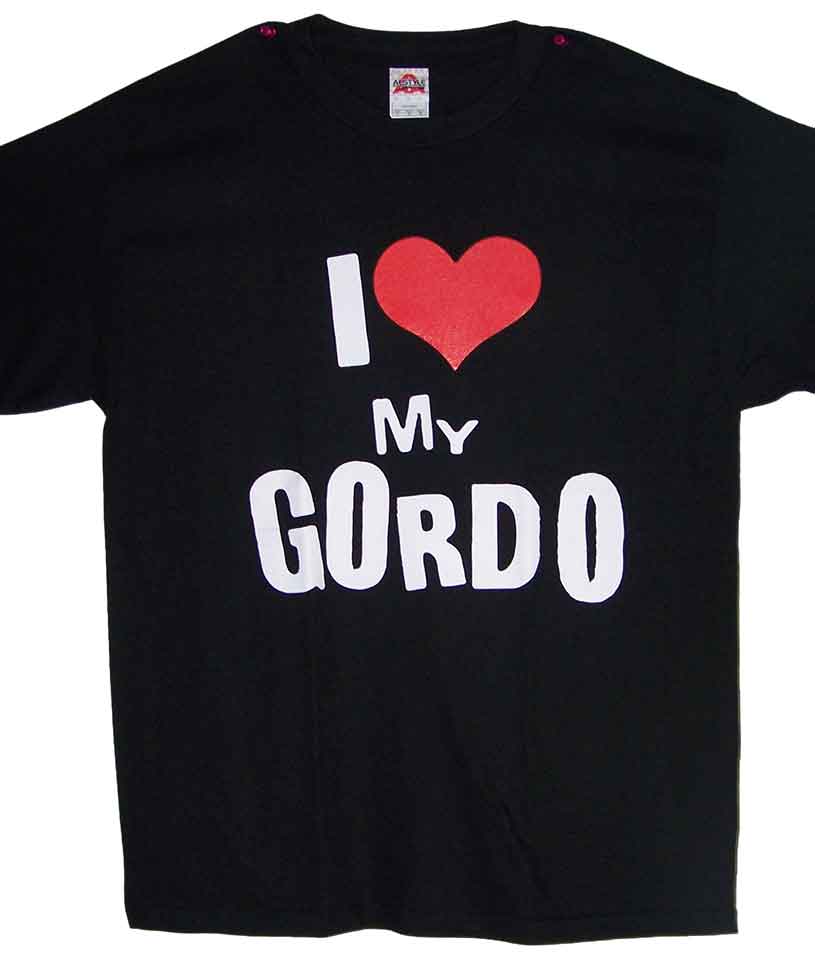 I Love My Gordo'' Mexican  US Screen Printed  COTTON T-Shirts