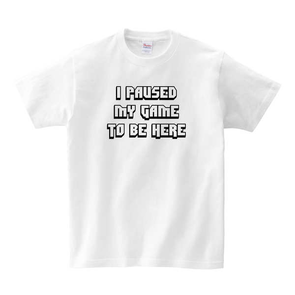 I Paused My GAME To Be Here T-Shirt - White